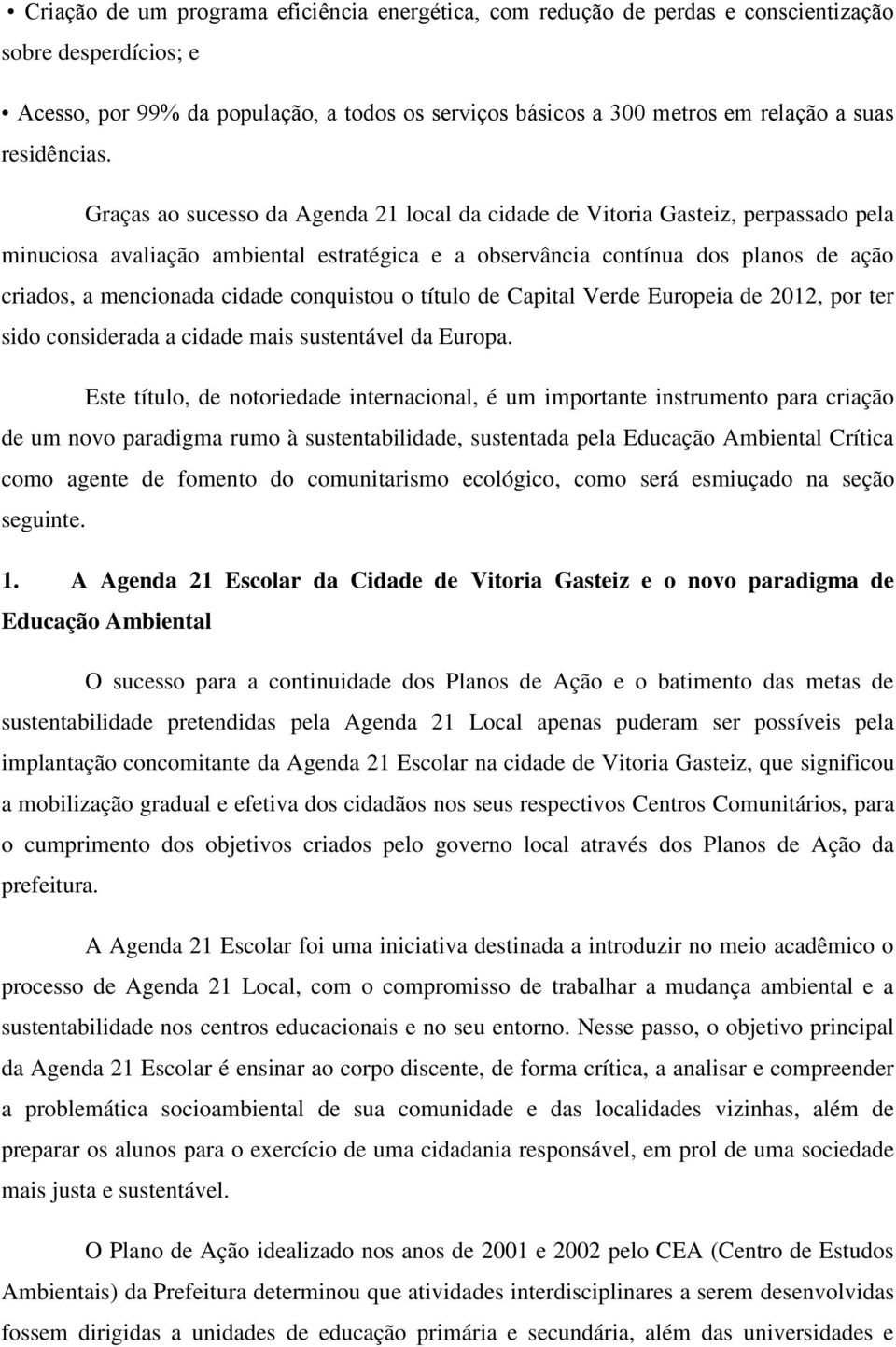 Graças ao sucesso da Agenda 21 local da cidade de Vitoria Gasteiz, perpassado pela minuciosa avaliação ambiental estratégica e a observância contínua dos planos de ação criados, a mencionada cidade