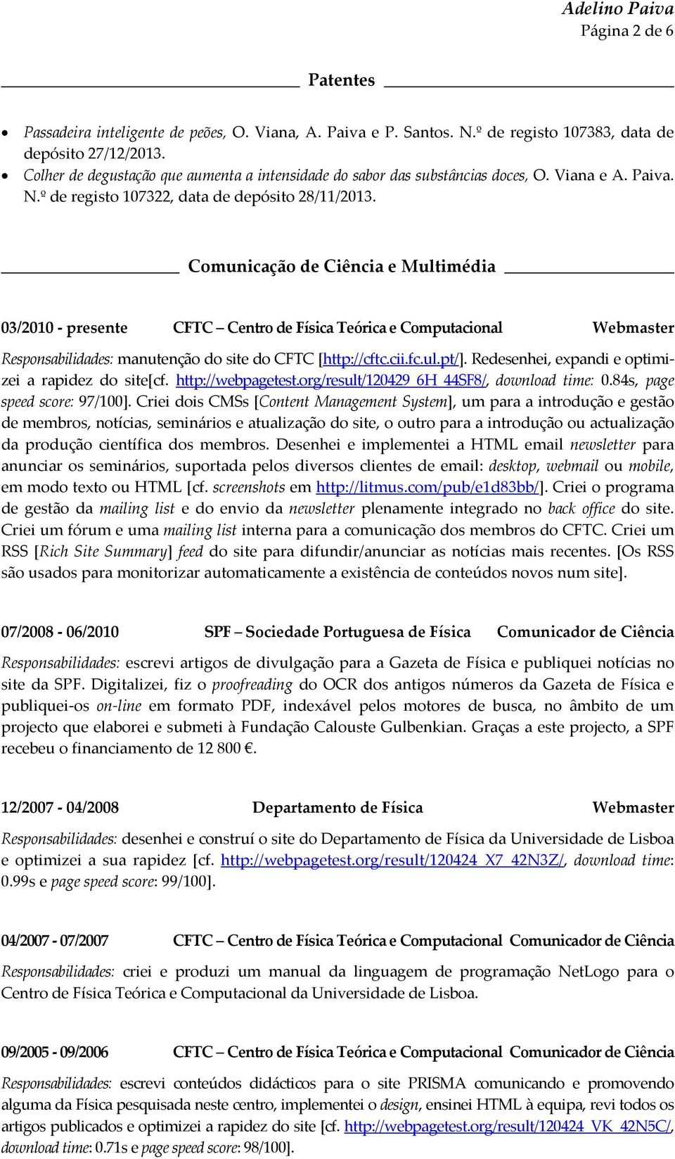 Comunicação de Ciência e Multimédia 03/2010 - presente CFTC Centro de Física Teórica e Computacional Webmaster Responsabilidades: manutenção do site do CFTC [http://cftc.cii.fc.ul.pt/].