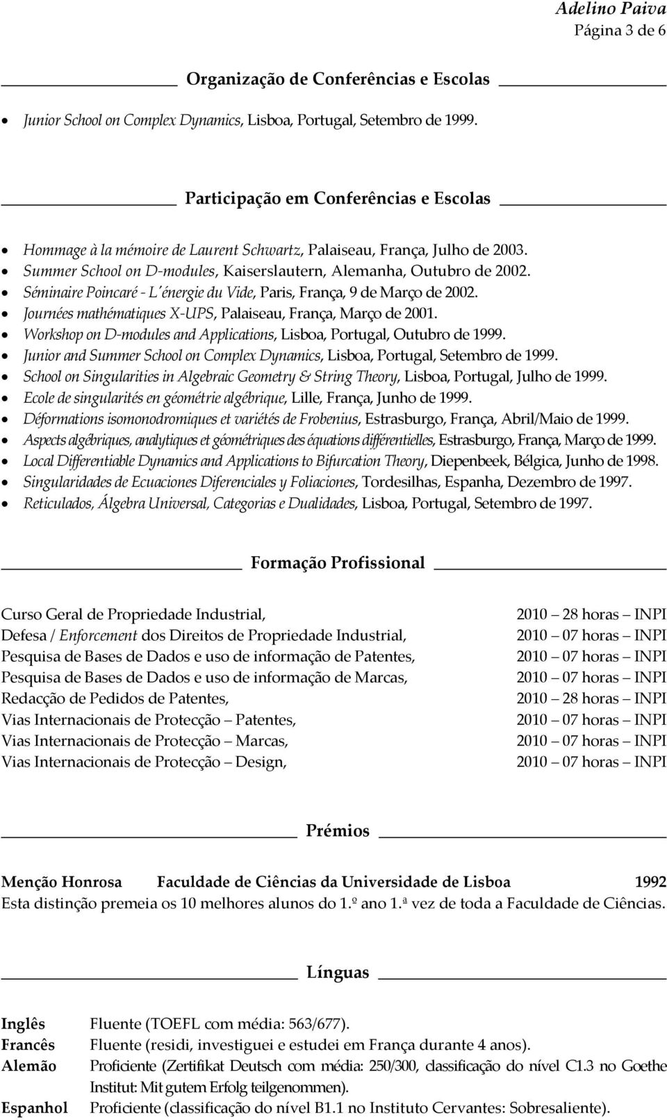 Séminaire Poincaré - L'énergie du Vide, Paris, França, 9 de Março de 2002. Journées mathématiques X-UPS, Palaiseau, França, Março de 2001.