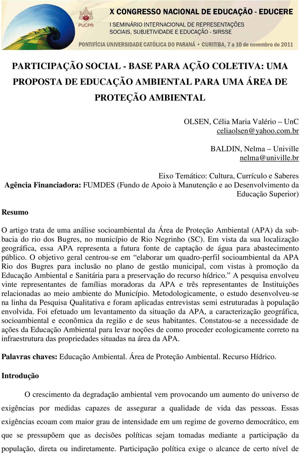 br Eixo Temático: Cultura, Currículo e Saberes Agência Financiadora: FUMDES (Fundo de Apoio à Manutenção e ao Desenvolvimento da Educação Superior) Resumo O artigo trata de uma análise socioambiental