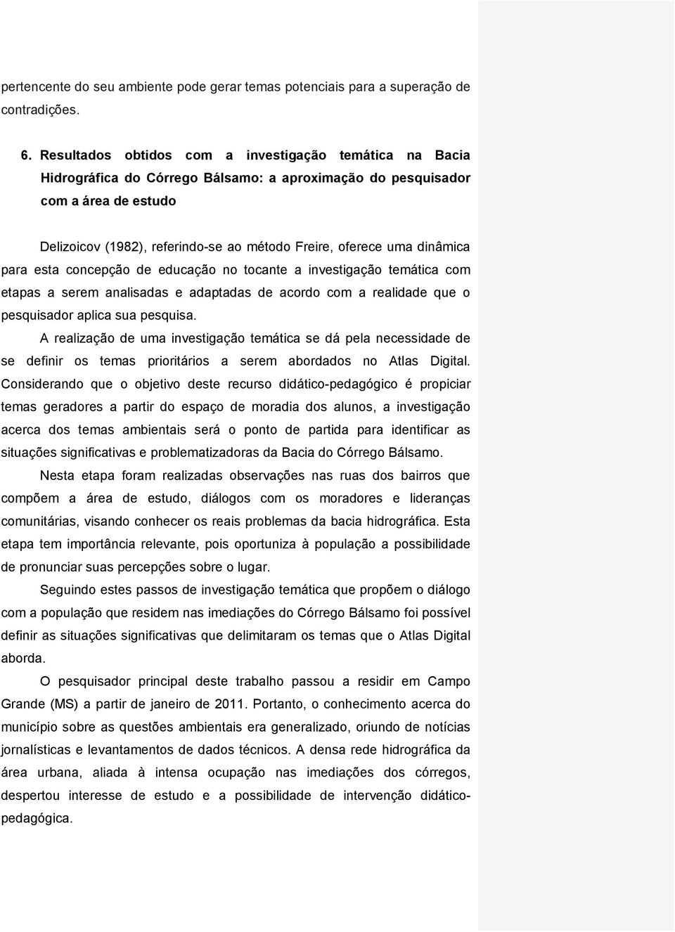 uma dinâmica para esta concepção de educação no tocante a investigação temática com etapas a serem analisadas e adaptadas de acordo com a realidade que o pesquisador aplica sua pesquisa.