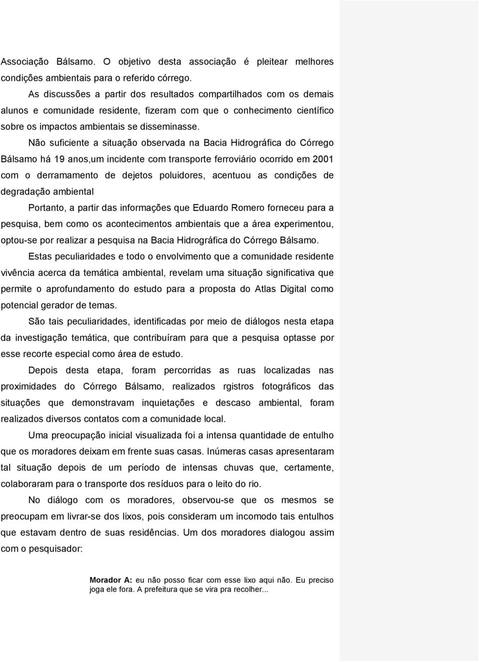 Não suficiente a situação observada na Bacia Hidrográfica do Córrego Bálsamo há 19 anos,um incidente com transporte ferroviário ocorrido em 2001 com o derramamento de dejetos poluidores, acentuou as