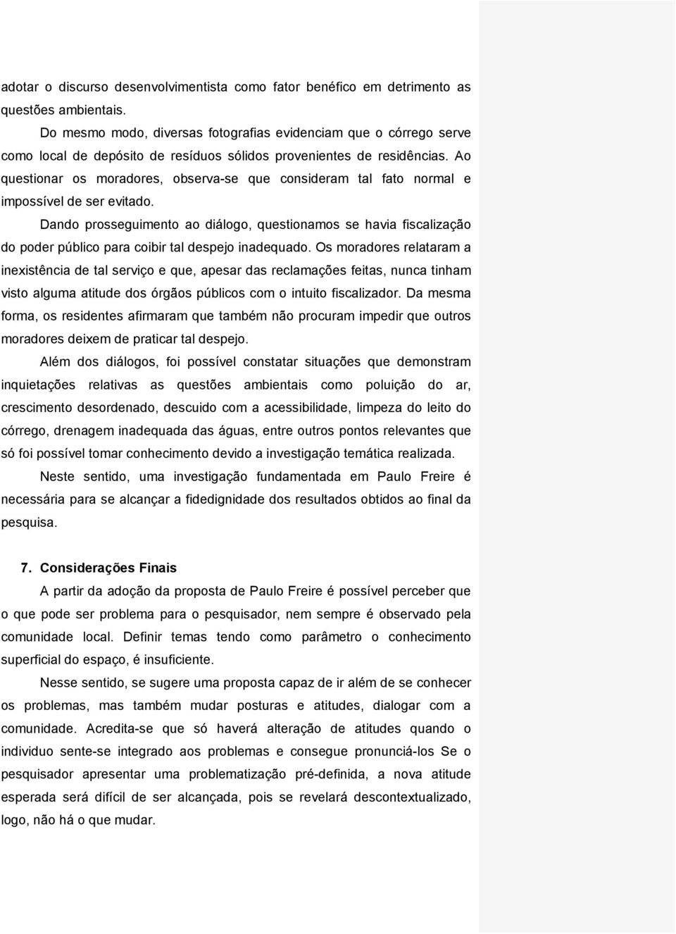 Ao questionar os moradores, observa-se que consideram tal fato normal e impossível de ser evitado.