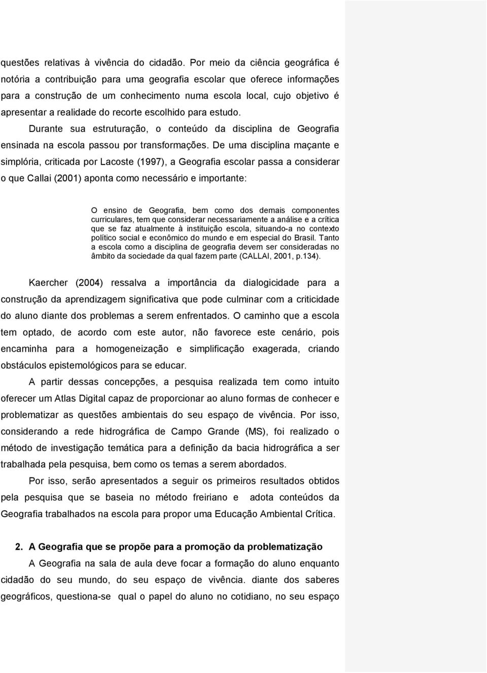 realidade do recorte escolhido para estudo. Durante sua estruturação, o conteúdo da disciplina de Geografia ensinada na escola passou por transformações.