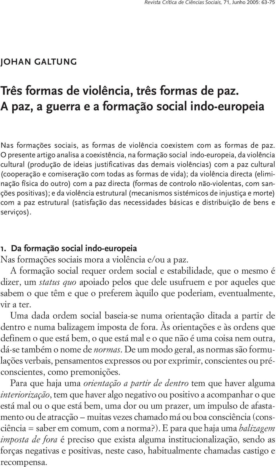 O presente artigo analisa a coexistência, na formação social indo-europeia, da violência cultural (produção de ideias justificativas das demais violências) com a paz cultural (cooperação e