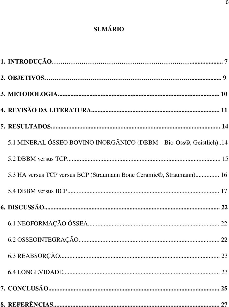 3 HA versus TCP versus BCP (Straumann Bone Ceramic, Straumann)... 16 5.4 DBBM versus BCP... 17 6. DISCUSSÃO... 22 6.