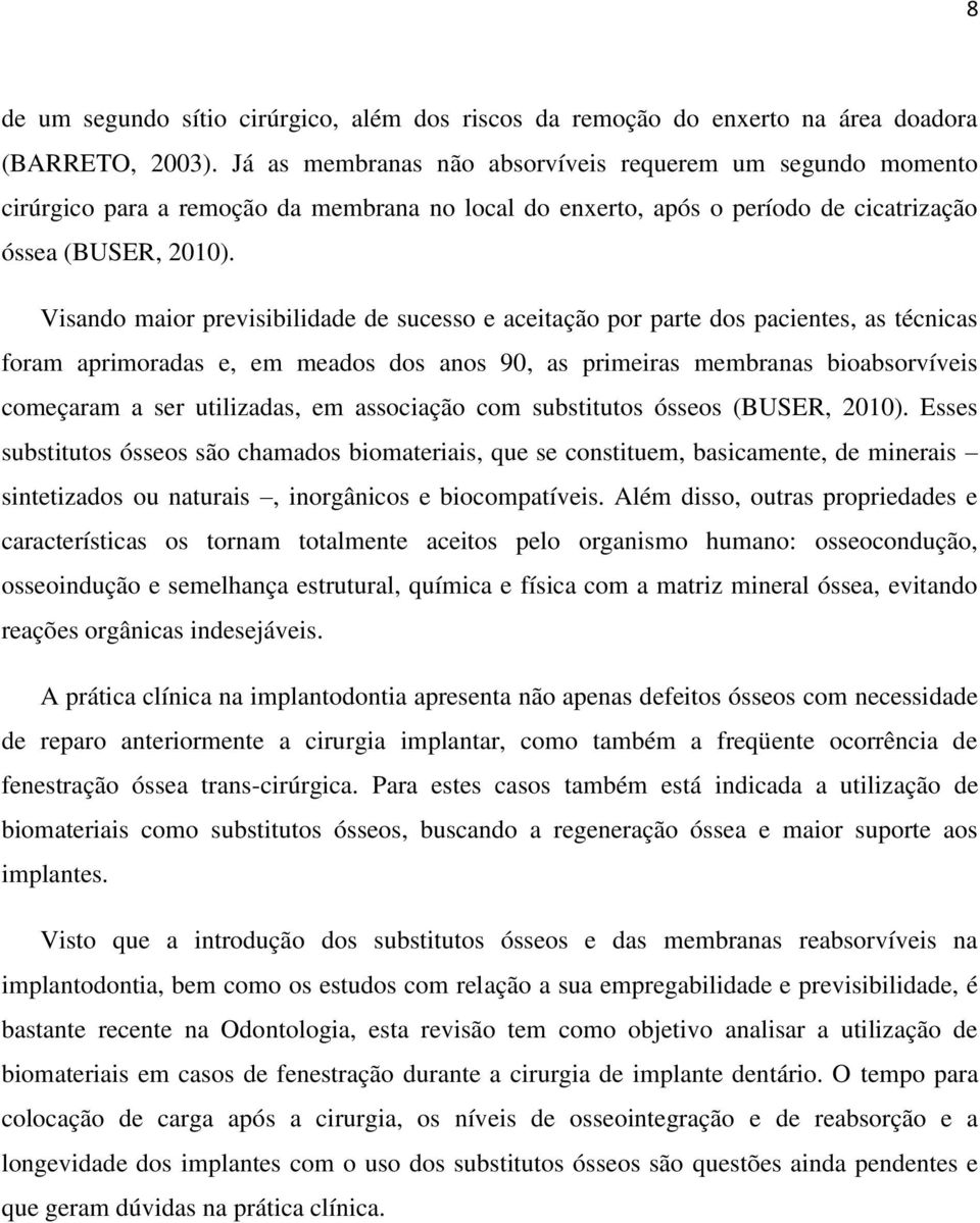 Visando maior previsibilidade de sucesso e aceitação por parte dos pacientes, as técnicas foram aprimoradas e, em meados dos anos 90, as primeiras membranas bioabsorvíveis começaram a ser utilizadas,