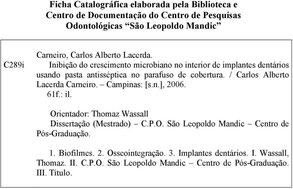 / Carlos Alberto Lacerda Carneiro. Campinas: [s.n.], 2006. 61f.: il. Orientador: Thomaz Wassall Dissertação (Mestrado) C.P.O. São Leopoldo Mandic Centro de Pós-Graduação.