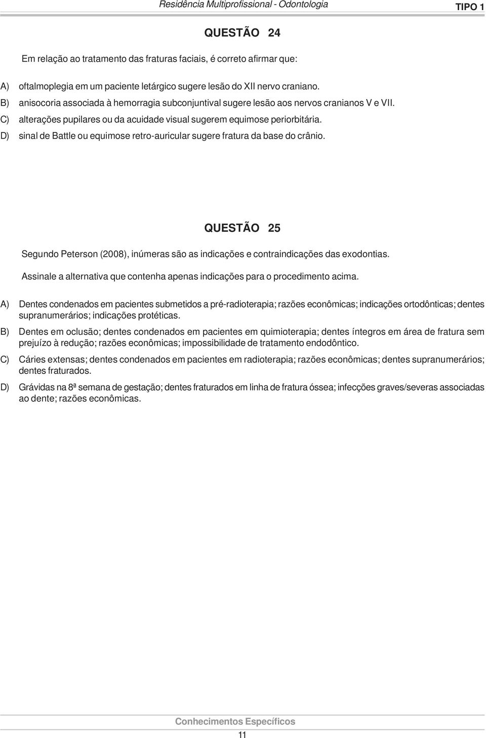 D) sinal de Battle ou equimose retro-auricular sugere fratura da base do crânio. QUESTÃO 25 Segundo Peterson (2008), inúmeras são as indicações e contraindicações das exodontias.