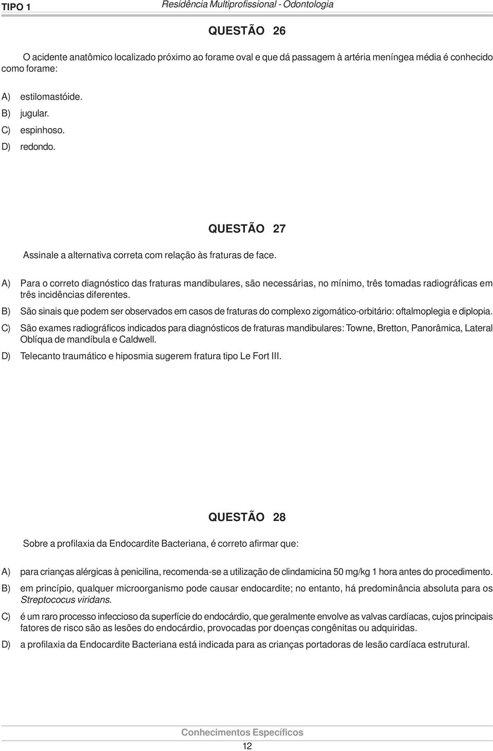 A) Para o correto diagnóstico das fraturas mandibulares, são necessárias, no mínimo, três tomadas radiográficas em três incidências diferentes.