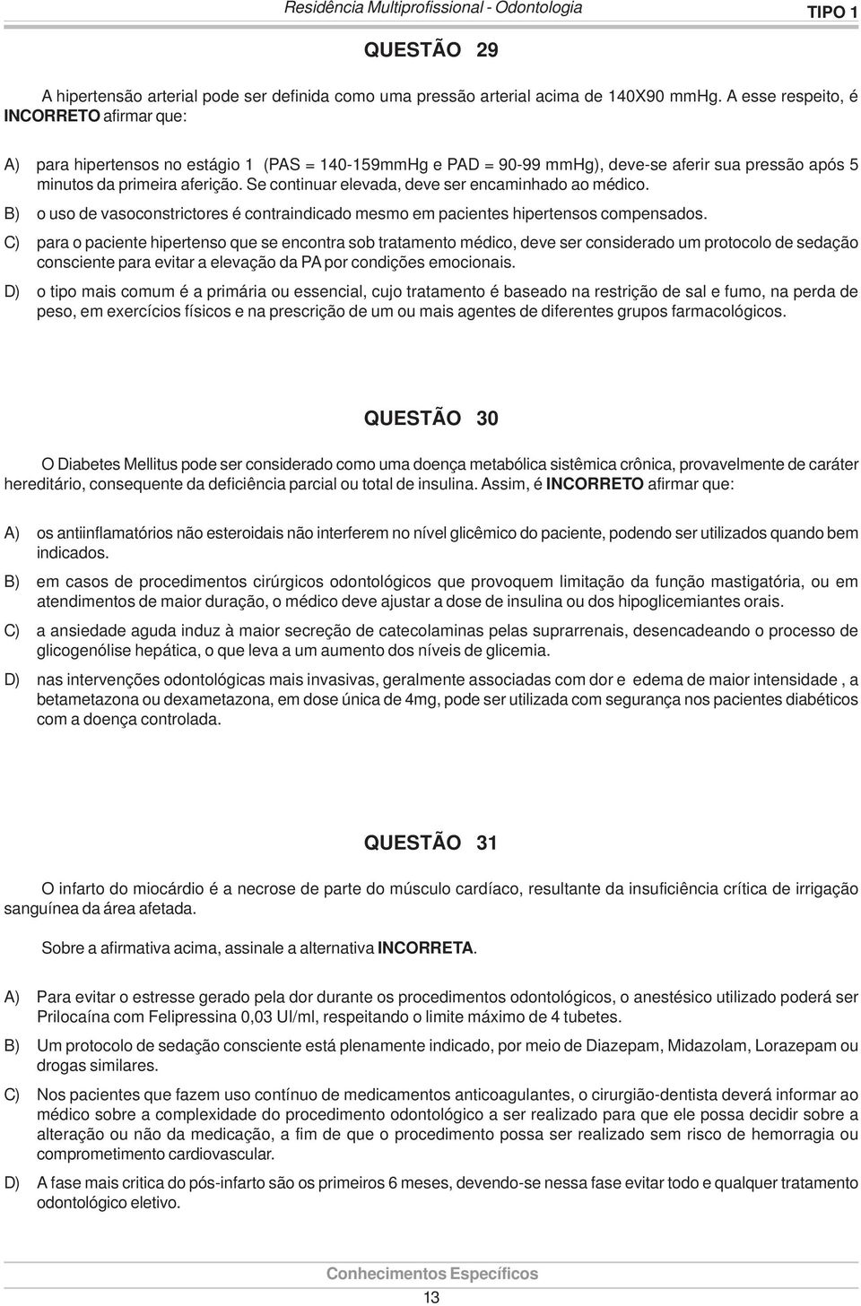 Se continuar elevada, deve ser encaminhado ao médico. B) o uso de vasoconstrictores é contraindicado mesmo em pacientes hipertensos compensados.