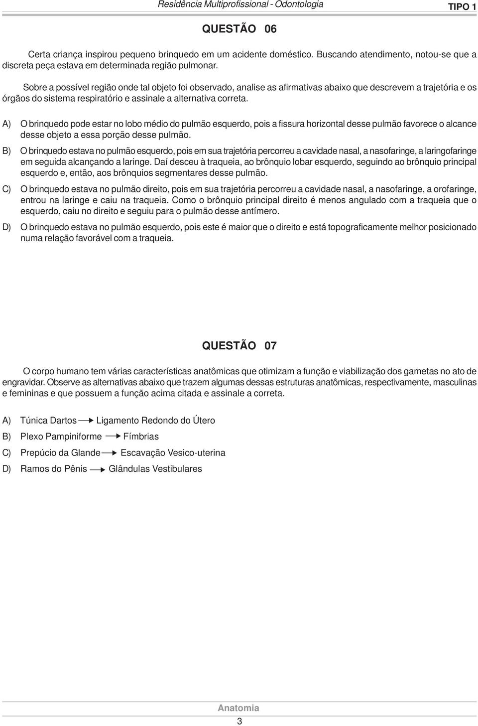 Sobre a possível região onde tal objeto foi observado, analise as afirmativas abaixo que descrevem a trajetória e os órgãos do sistema respiratório e assinale a alternativa correta.