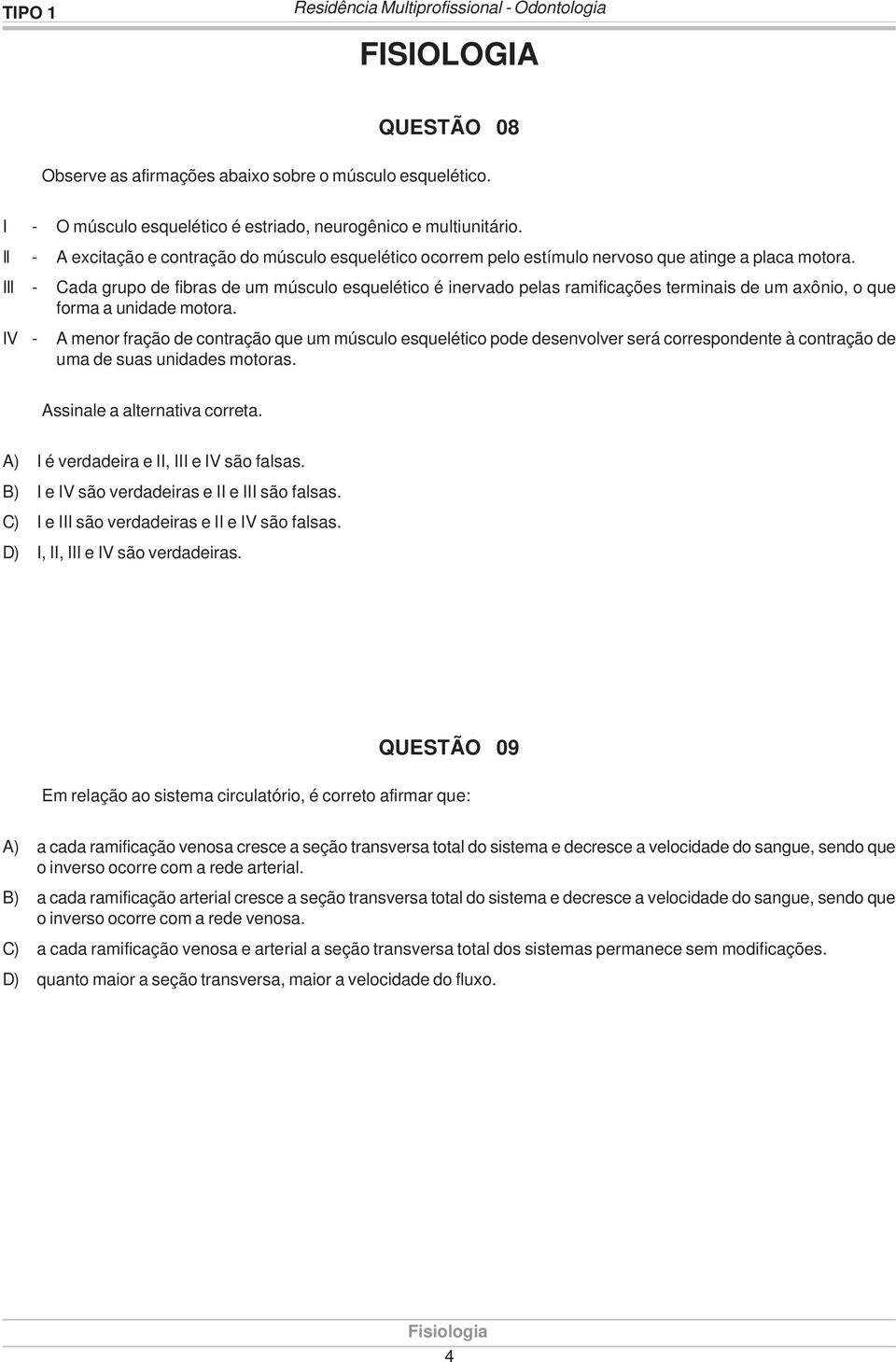 III - Cada grupo de fibras de um músculo esquelético é inervado pelas ramificações terminais de um axônio, o que forma a unidade motora.