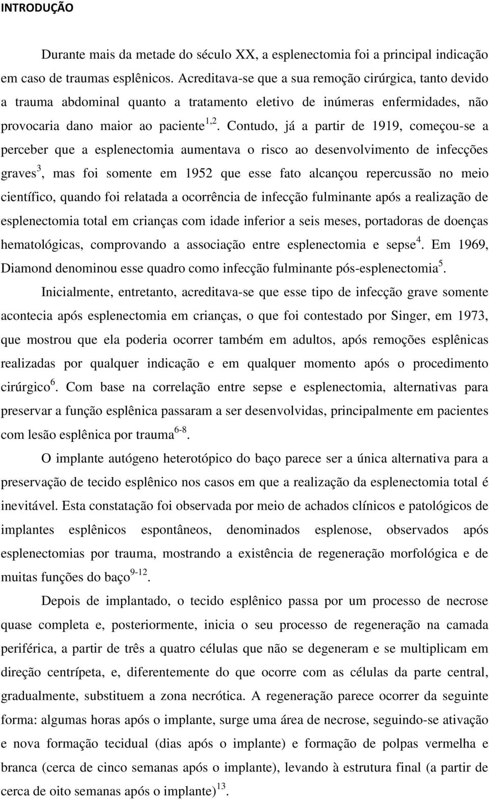 Contudo, já a partir de 1919, começou-se a perceber que a esplenectomia aumentava o risco ao desenvolvimento de infecções graves 3, mas foi somente em 1952 que esse fato alcançou repercussão no meio