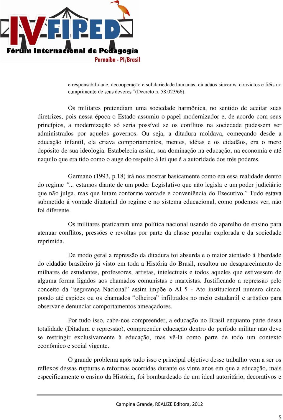 seria possível se os conflitos na sociedade pudessem ser administrados por aqueles governos.