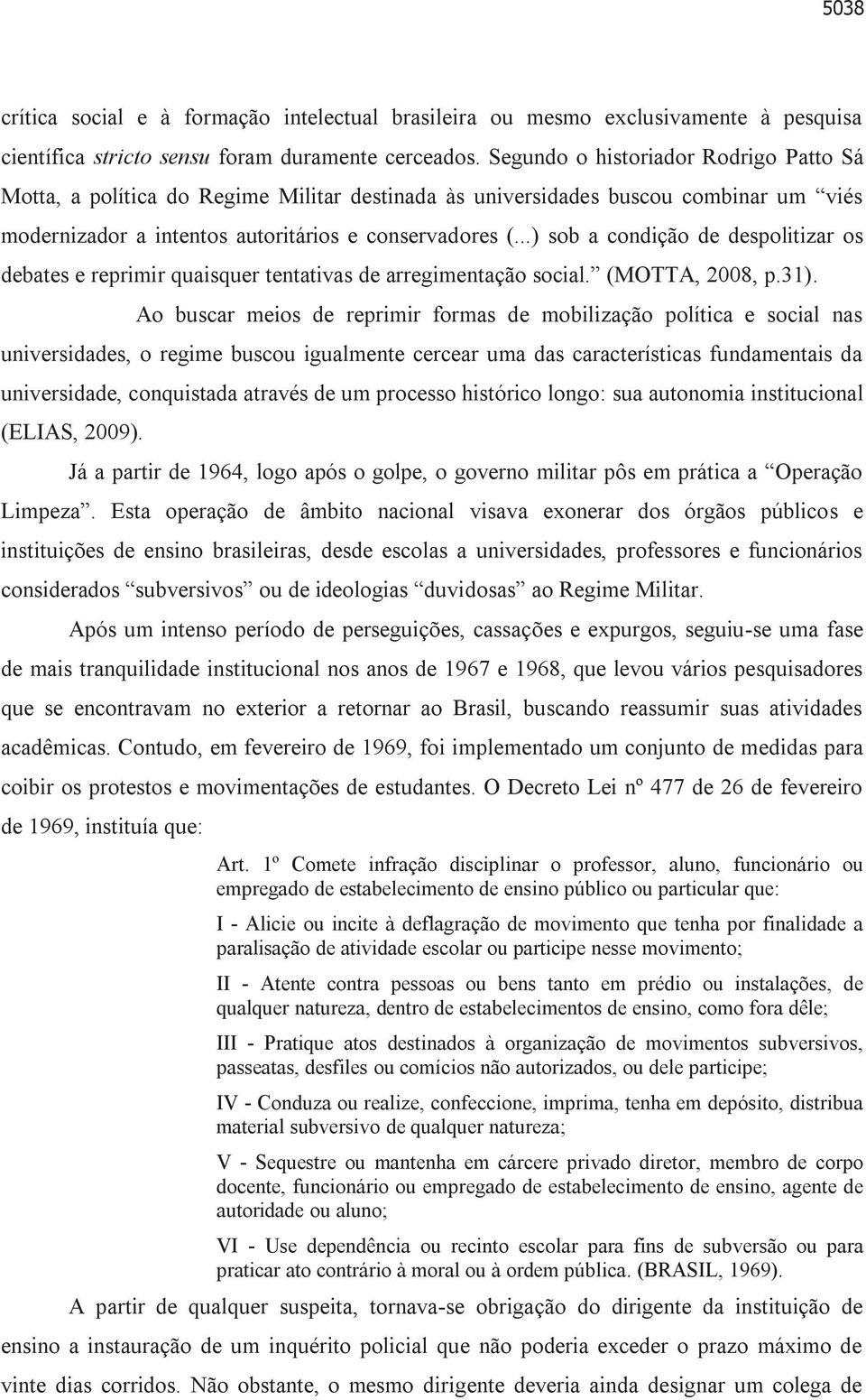 ..) sob a condição de despolitizar os debates e reprimir quaisquer tentativas de arregimentação social. (MOTTA, 2008, p.31).