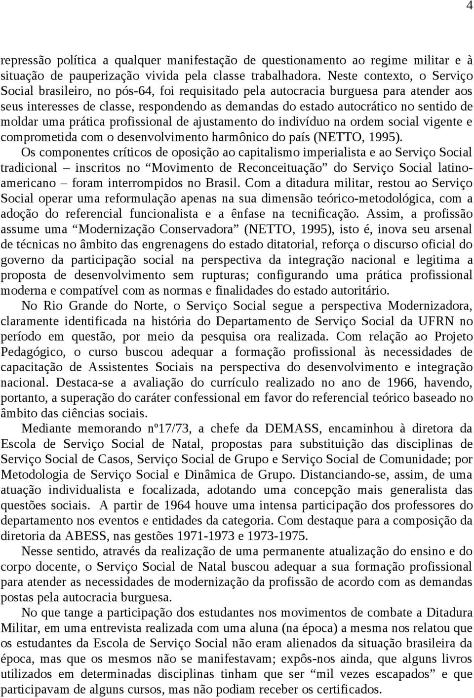 de moldar uma prática profissional de ajustamento do indivíduo na ordem social vigente e comprometida com o desenvolvimento harmônico do país (NETTO, 1995).