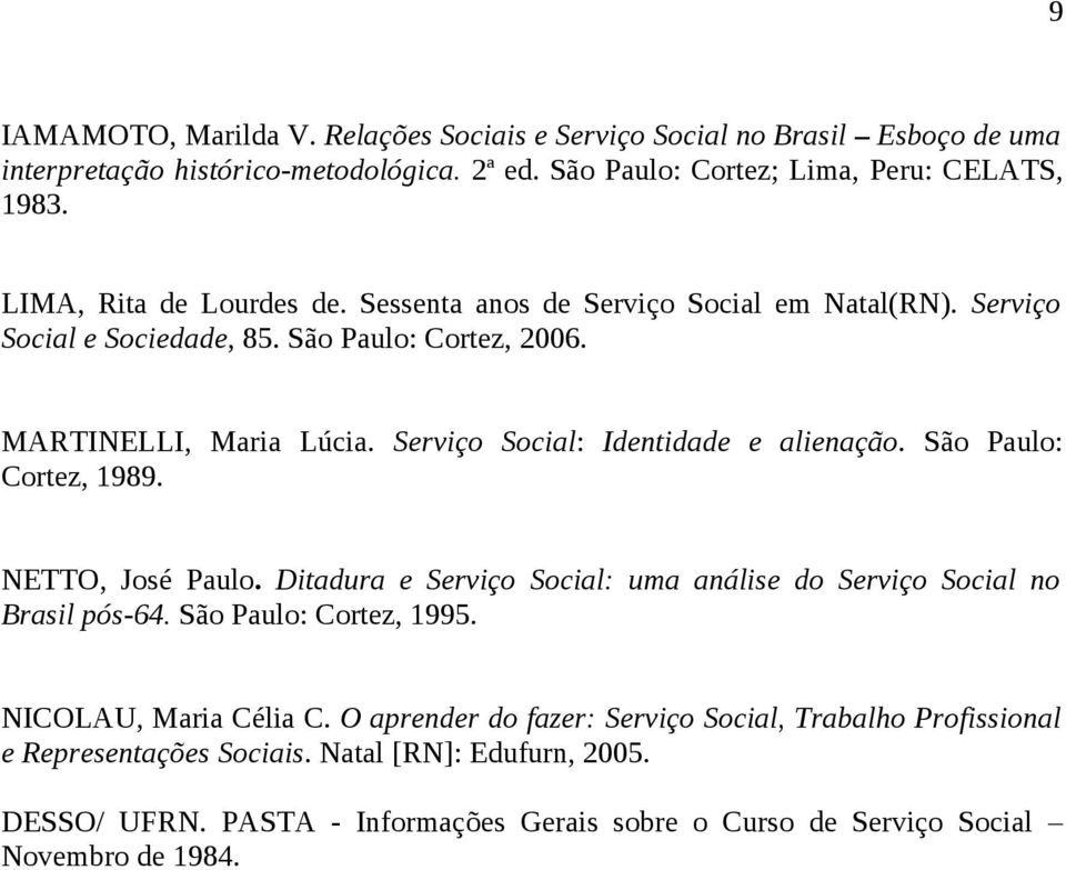 Serviço Social: Identidade e alienação. São Paulo: Cortez, 1989. NETTO, José Paulo. Ditadura e Serviço Social: uma análise do Serviço Social no Brasil pós-64. São Paulo: Cortez, 1995.