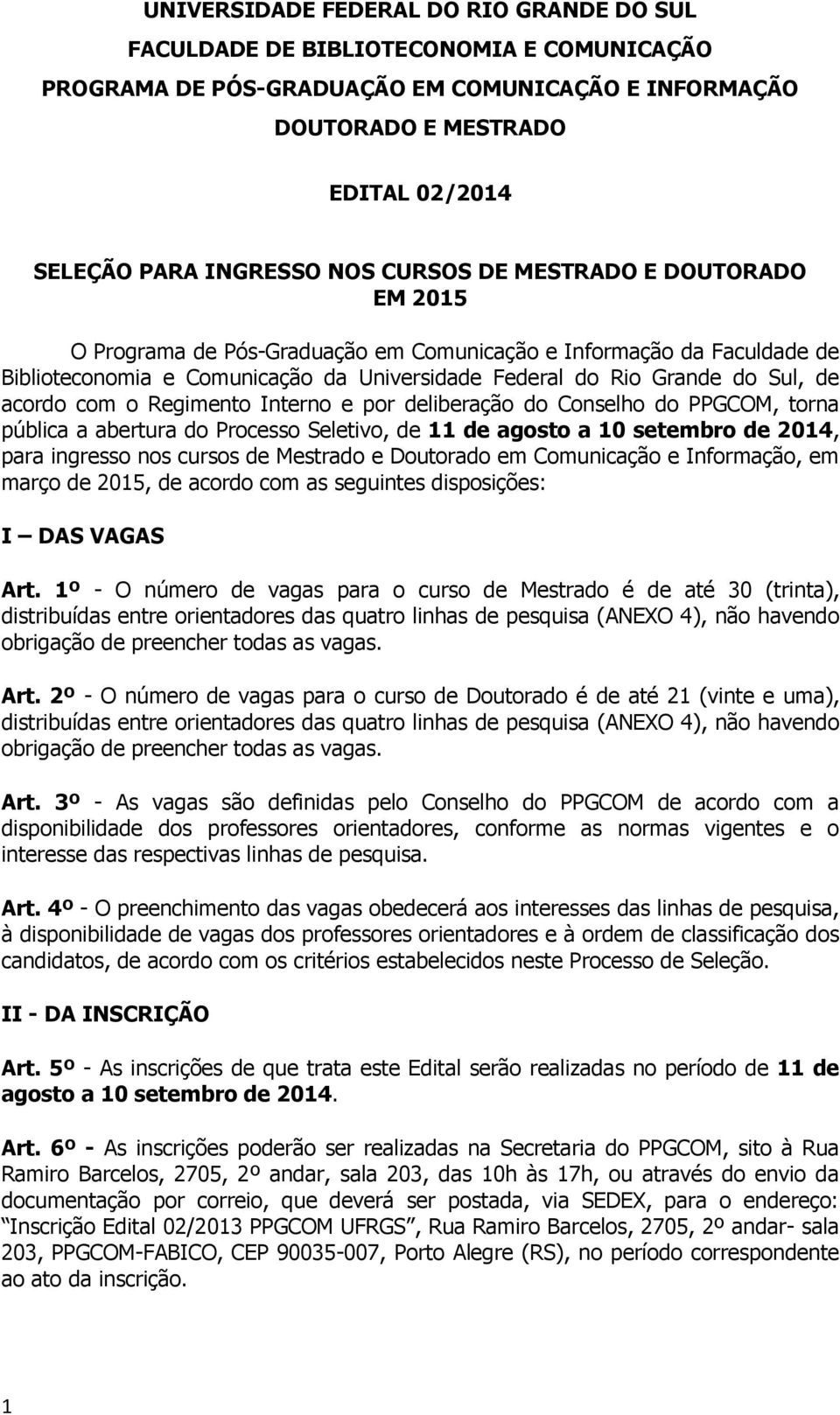 acordo com o Regimento Interno e por deliberação do Conselho do PPGCOM, torna pública a abertura do Processo Seletivo, de 11 de agosto a 10 setembro de 2014, para ingresso nos cursos de Mestrado e