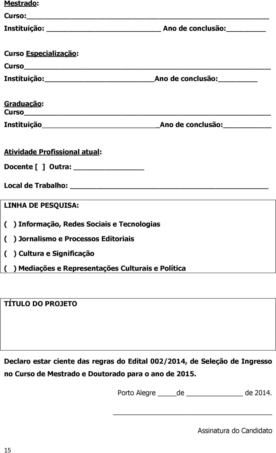 Jornalismo e Processos Editoriais ( ) Cultura e Significação ( ) Mediações e Representações Culturais e Política TÍTULO DO PROJETO Declaro estar