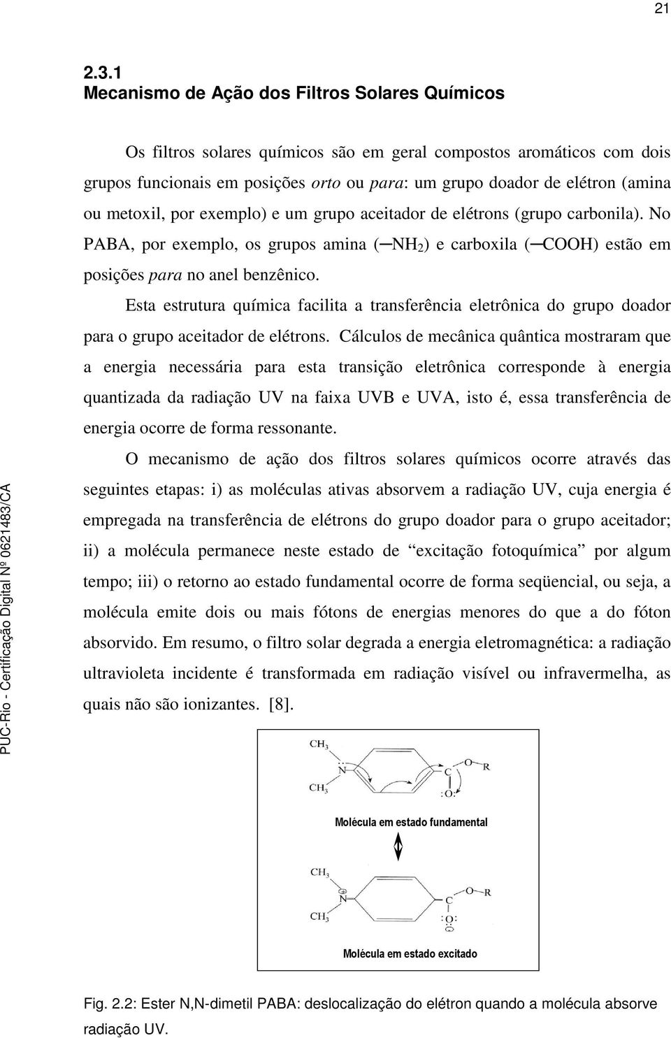 ou metoxil, por exemplo) e um grupo aceitador de elétrons (grupo carbonila). No PABA, por exemplo, os grupos amina ( NH 2 ) e carboxila ( COOH) estão em posições para no anel benzênico.