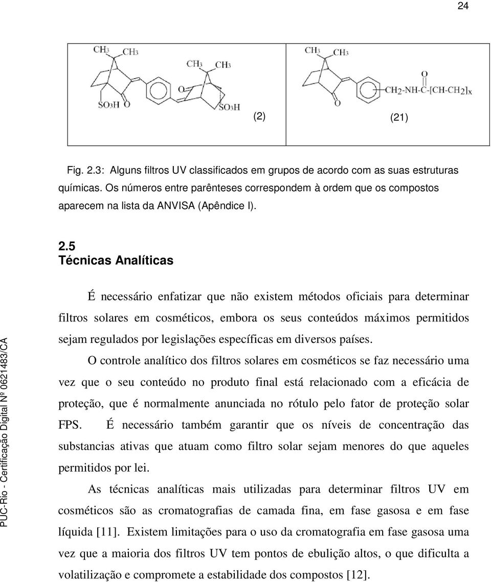 5 Técnicas Analíticas É necessário enfatizar que não existem métodos oficiais para determinar filtros solares em cosméticos, embora os seus conteúdos máximos permitidos sejam regulados por