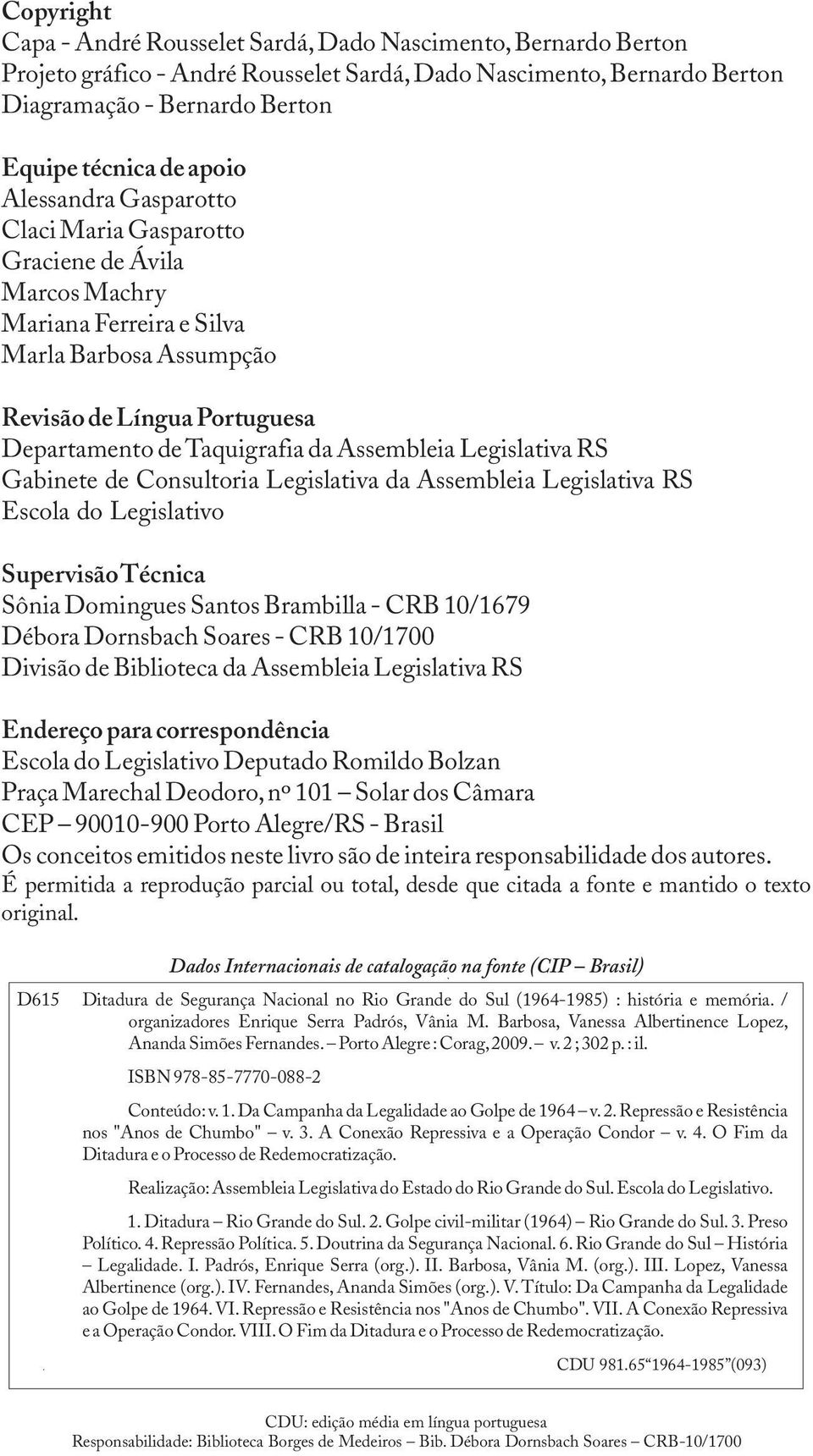 Assembleia Legislativa RS Gabinete de Consultoria Legislativa da Assembleia Legislativa RS Escola do Legislativo Supervisão Técnica Sônia Domingues Santos Brambilla - CRB 10/1679 Débora Dornsbach