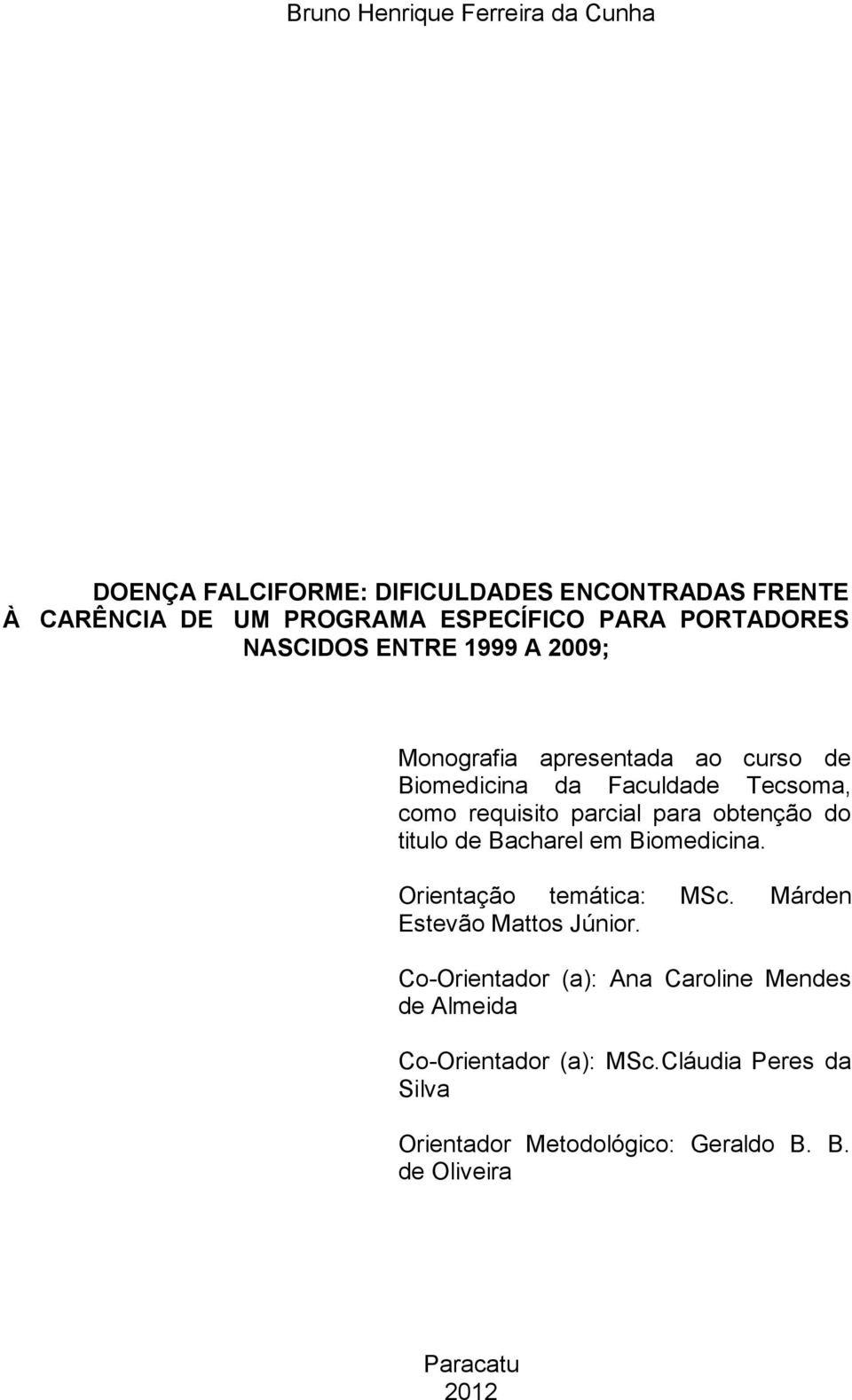 para obtenção do titulo de Bacharel em Biomedicina. Orientação temática: MSc. Márden Estevão Mattos Júnior.