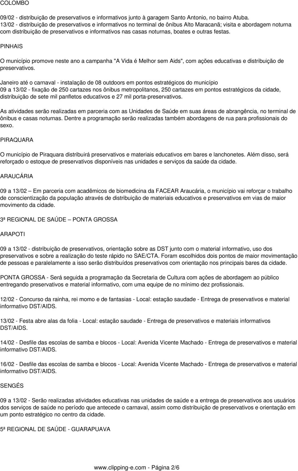 outras festas. PINHAIS O município promove neste ano a campanha "A Vida é Melhor sem Aids", com ações educativas e distribuição de preservativos.