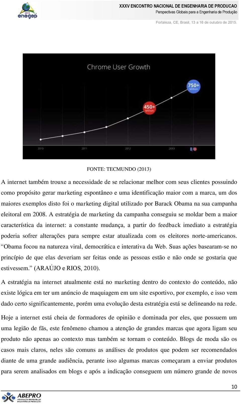 A estratégia de marketing da campanha conseguiu se moldar bem a maior característica da internet: a constante mudança, a partir do feedback imediato a estratégia poderia sofrer alterações para sempre