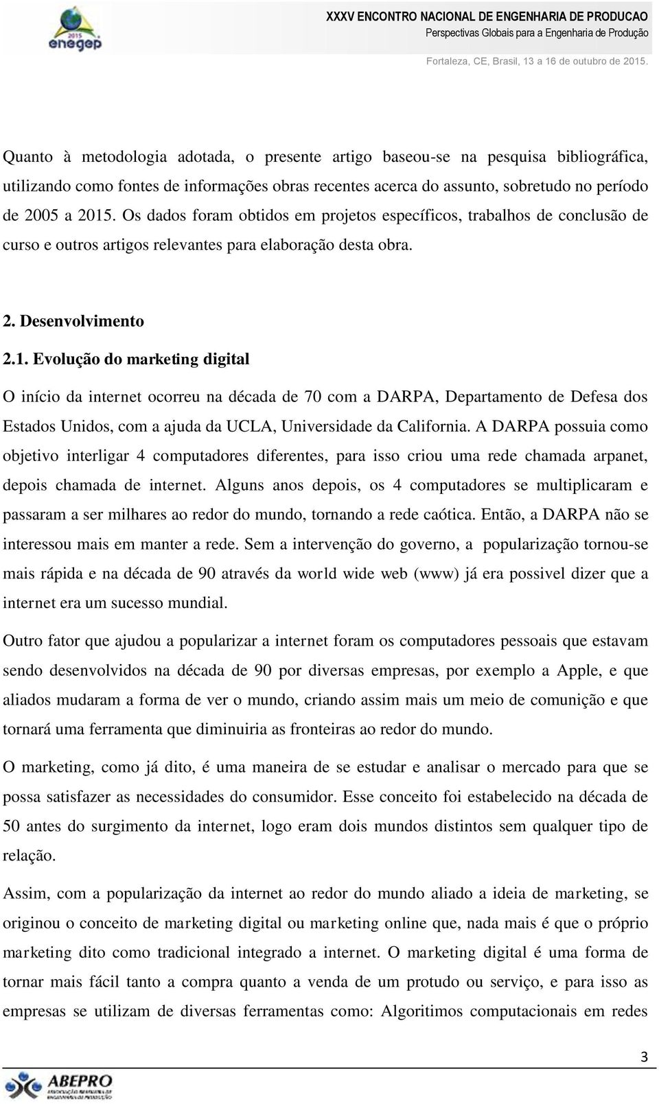 Evolução do marketing digital O início da internet ocorreu na década de 70 com a DARPA, Departamento de Defesa dos Estados Unidos, com a ajuda da UCLA, Universidade da California.