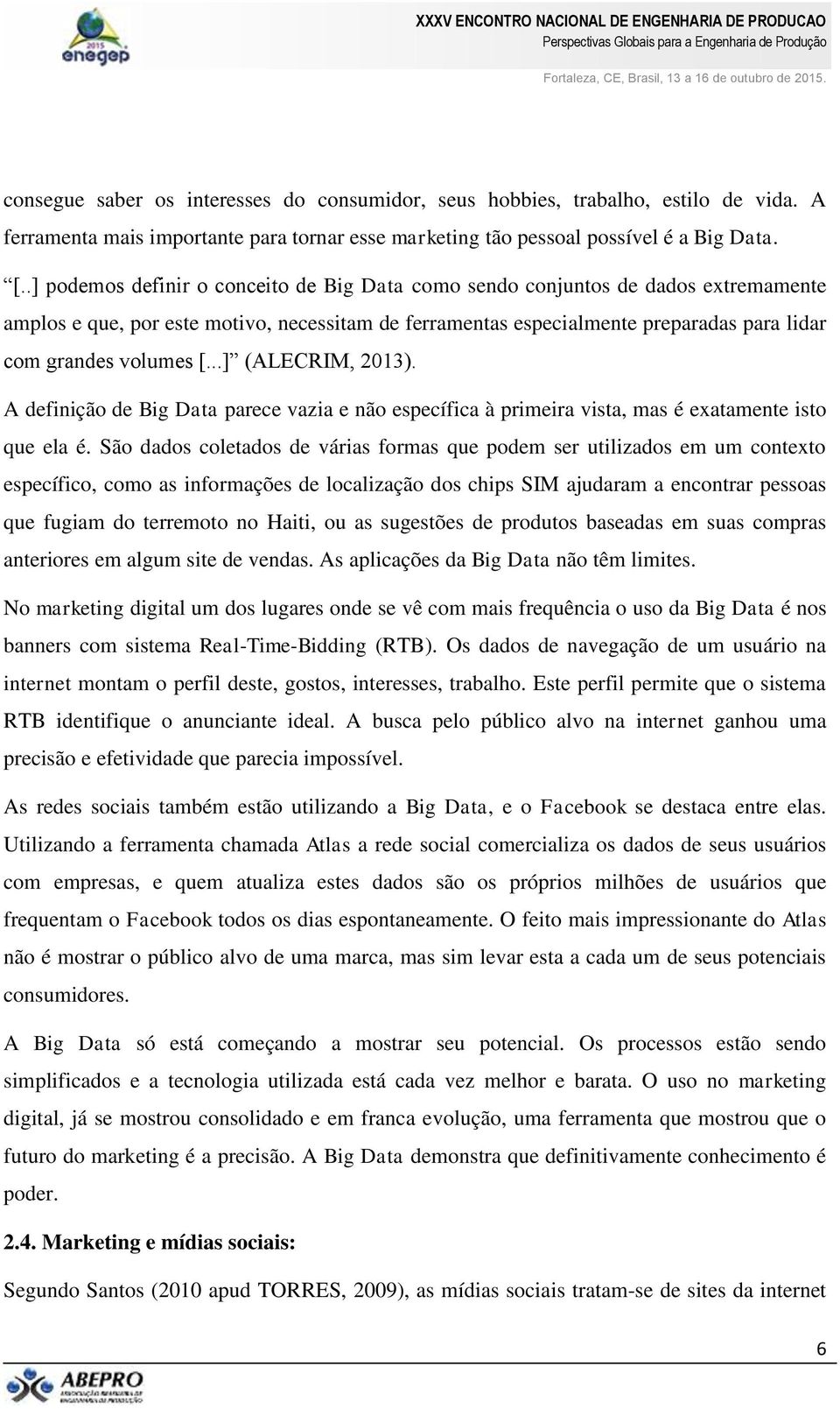 ..] (ALECRIM, 2013). A definição de Big Data parece vazia e não específica à primeira vista, mas é exatamente isto que ela é.