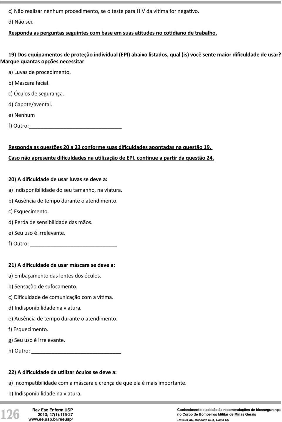 c) Óculos de segurança. d) Capote/avental. e) Nenhum f) Outro: Responda as questões 20 a 23 conforme suas dificuldades apontadas na questão 19.