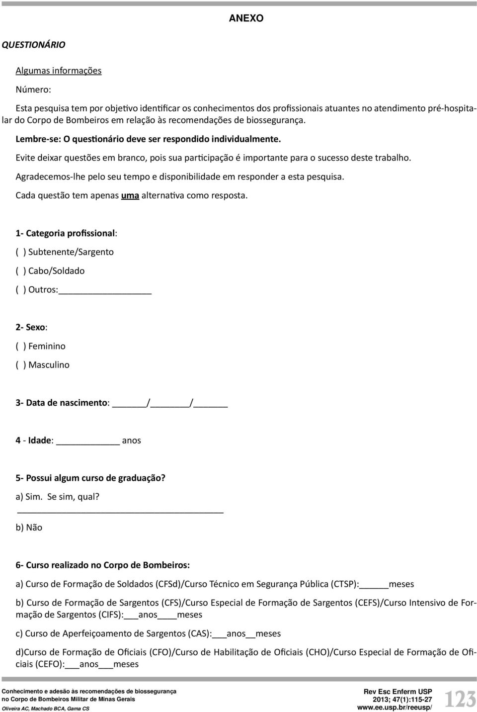 Agradecemos-lhe pelo seu tempo e disponibilidade em responder a esta pesquisa. Cada questão tem apenas uma alterna va como resposta.