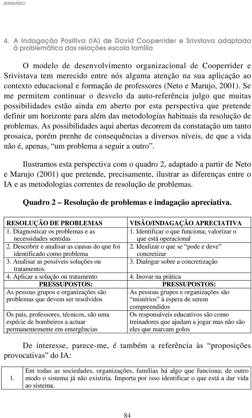 entre nós alguma atenção na sua aplicação ao contexto educacional e formação de professores (Neto e Marujo, 2001).