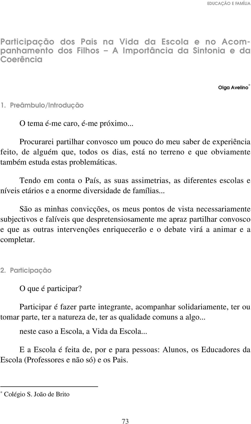 Tendo em conta o País, as suas assimetrias, as diferentes escolas e níveis etários e a enorme diversidade de famílias.