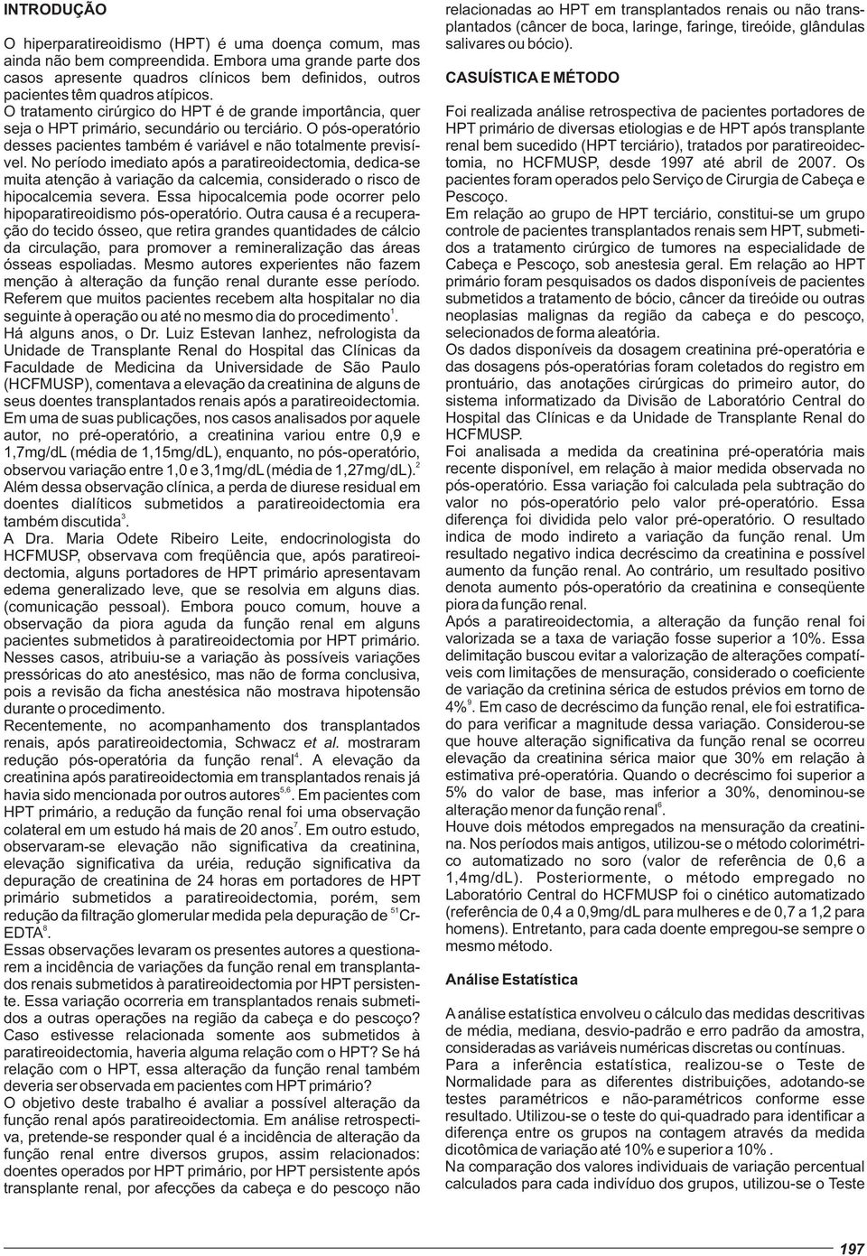 O tratamento cirúrgico do HPT é de grande importância, quer seja o HPT primário, secundário ou terciário. O pós-operatório desses pacientes também é variável e não totalmente previsível.