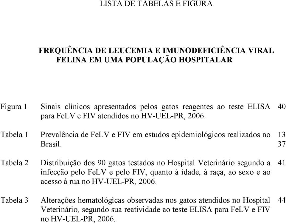 Prevalência de FeLV e FIV em estudos epidemiológicos realizados no Brasil.