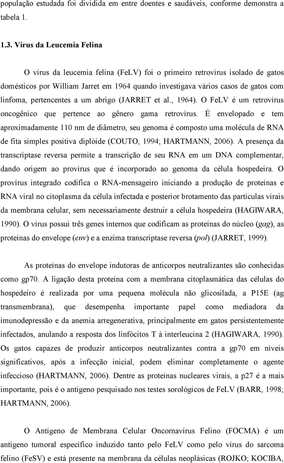 pertencentes a um abrigo (JARRET et al., 1964). O FeLV é um retrovírus oncogênico que pertence ao gênero gama retrovírus.