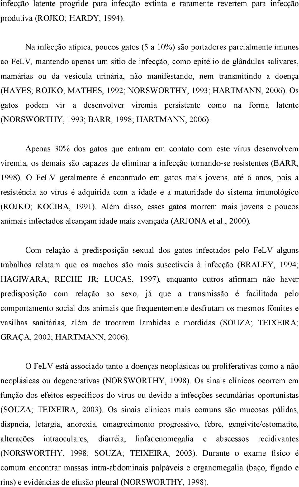 não manifestando, nem transmitindo a doença (HAYES; ROJKO; MATHES, 1992; NORSWORTHY, 1993; HARTMANN, 2006).