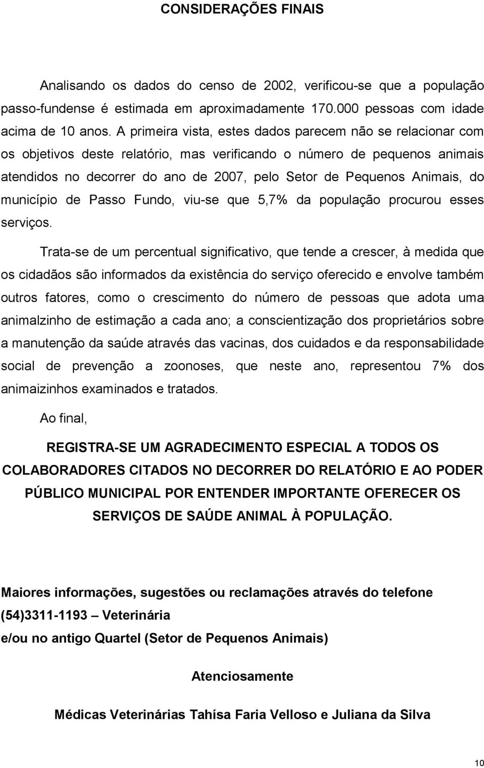 Animais, do município de Passo Fundo, viu-se que 5,7% da população procurou esses serviços.