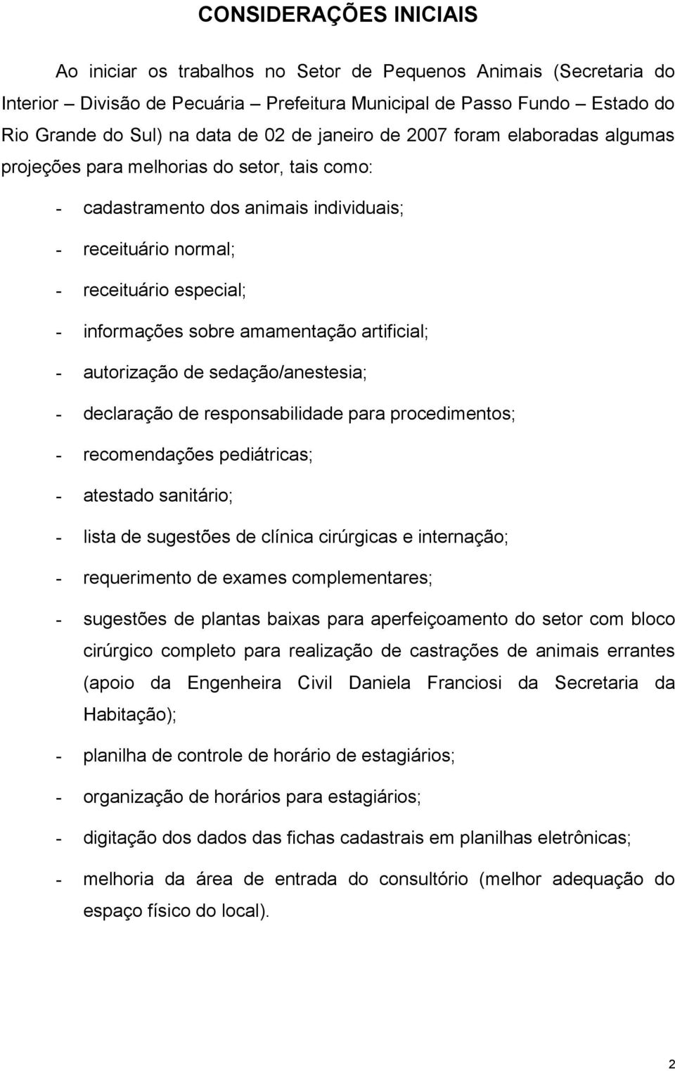 amamentação artificial; - autorização de sedação/anestesia; - declaração de responsabilidade para procedimentos; - recomendações pediátricas; - atestado sanitário; - lista de sugestões de clínica