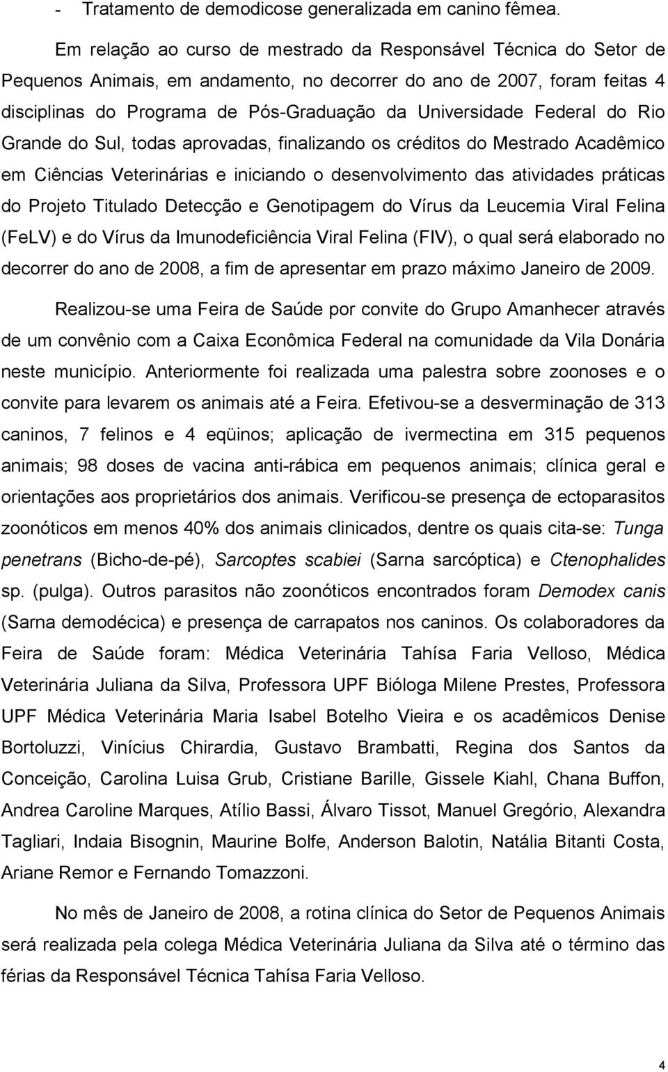 Federal do Rio Grande do Sul, todas aprovadas, finalizando os créditos do Mestrado Acadêmico em Ciências Veterinárias e iniciando o desenvolvimento das atividades práticas do Projeto Titulado