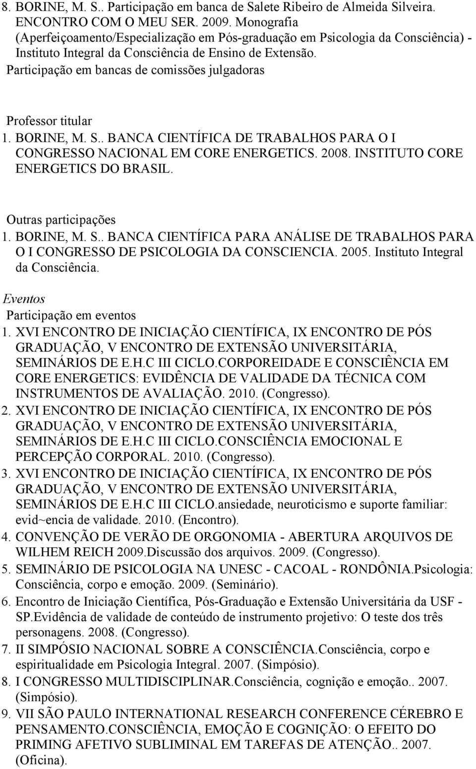 Participação em bancas de comissões julgadoras Professor titular 1. BORINE, M. S.. BANCA CIENTÍFICA DE TRABALHOS PARA O I CONGRESSO NACIONAL EM CORE ENERGETICS. 2008.