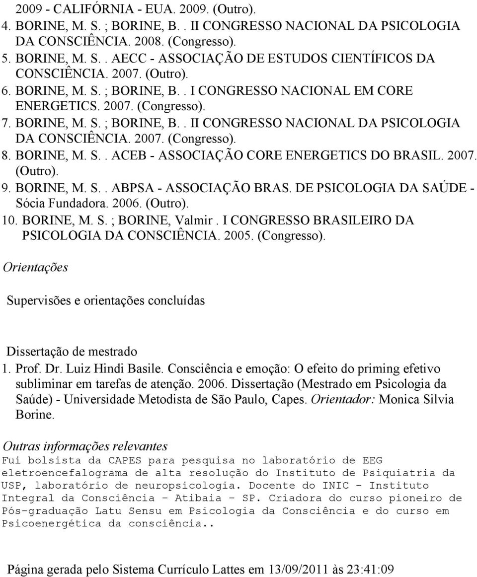 2007. (Outro). 9. BORINE, M. S.. ABPSA - ASSOCIAÇÃO BRAS. DE PSICOLOGIA DA SAÚDE - Sócia Fundadora. 2006. (Outro). 10. BORINE, M. S. ; BORINE, Valmir.