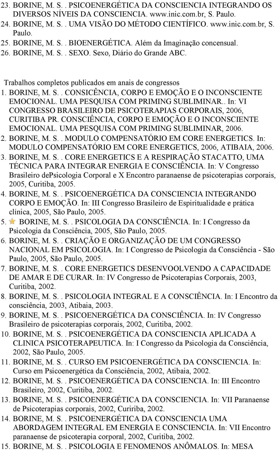 UMA PESQUISA COM PRIMING SUBLIMINAR.. In: VI CONGRESSO BRASILEIRO DE PSICOTERAPIAS CORPORAIS, 2006, CURITIBA PR. CONSCIÊNCIA, CORPO E EMOÇÃO E O INCONSCIENTE EMOCIONAL.