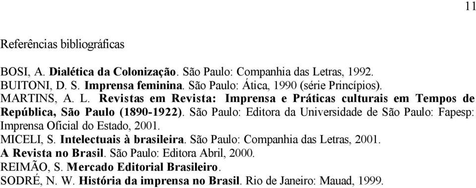 São Paulo: Editora da Universidade de São Paulo: Fapesp: Imprensa Oficial do Estado, 2001. MICELI, S. Intelectuais à brasileira.