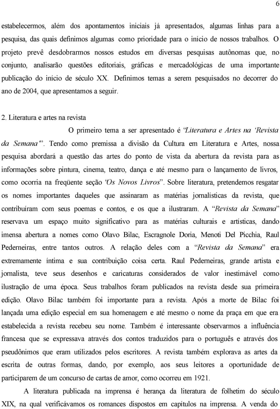 século XX. Definimos temas a serem pesquisados no decorrer do ano de 2004, que apresentamos a seguir. 2. Literatura e artes na revista O primeiro tema a ser apresentado é Literatura e Artes na Revista da Semana.