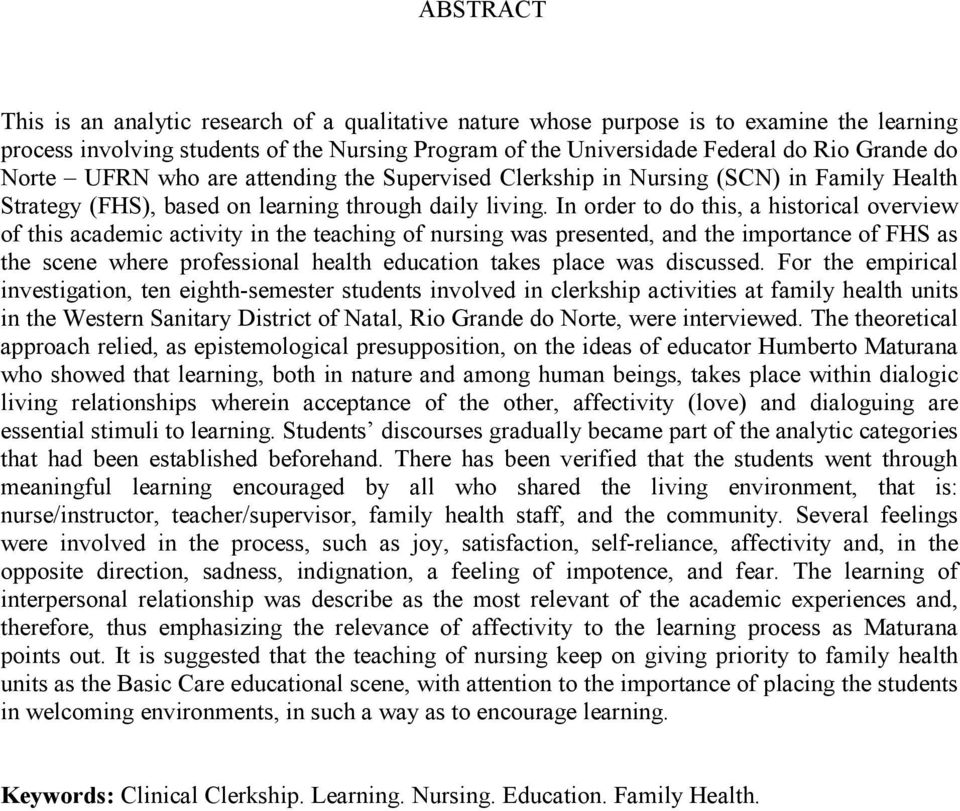 In order to do this, a historical overview of this academic activity in the teaching of nursing was presented, and the importance of FHS as the scene where professional health education takes place