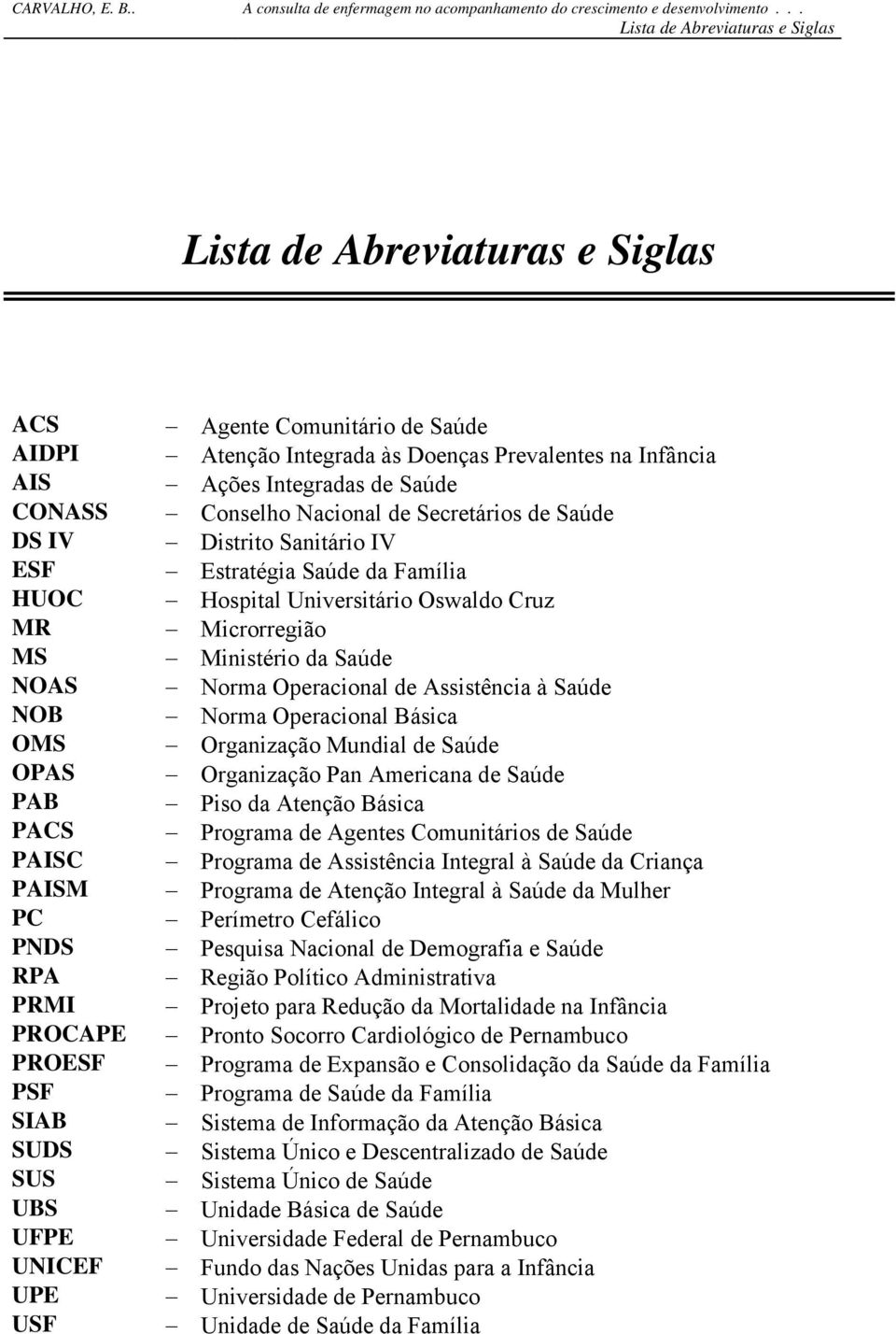 Estratégia Saúde da Família Hospital Universitário Oswaldo Cruz Microrregião Ministério da Saúde Norma Operacional de Assistência à Saúde Norma Operacional Básica Organização Mundial de Saúde